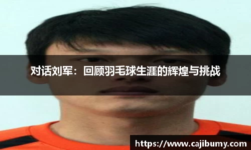 对话刘军：回顾羽毛球生涯的辉煌与挑战
