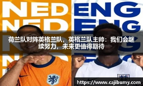 荷兰队对阵英格兰队，英格兰队主帅：我们会继续努力，未来更值得期待