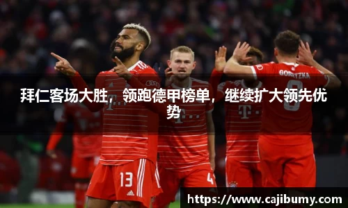 拜仁客场大胜，领跑德甲榜单，继续扩大领先优势