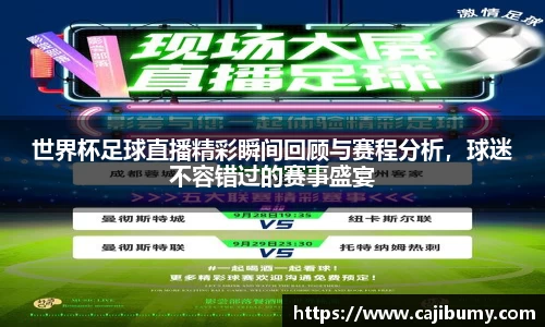 世界杯足球直播精彩瞬间回顾与赛程分析，球迷不容错过的赛事盛宴