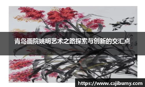 青岛画院姚明艺术之路探索与创新的交汇点