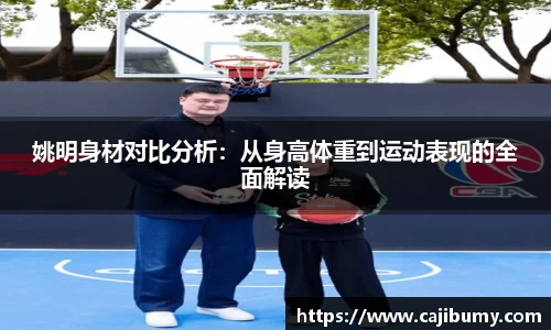 姚明身材对比分析：从身高体重到运动表现的全面解读