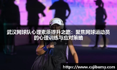 武汉网球队心理素质提升之路：聚焦网球运动员的心理训练与应对策略