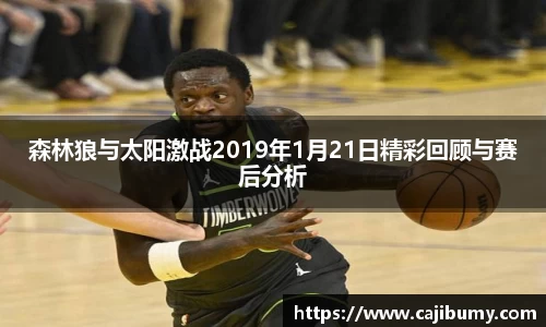 森林狼与太阳激战2019年1月21日精彩回顾与赛后分析