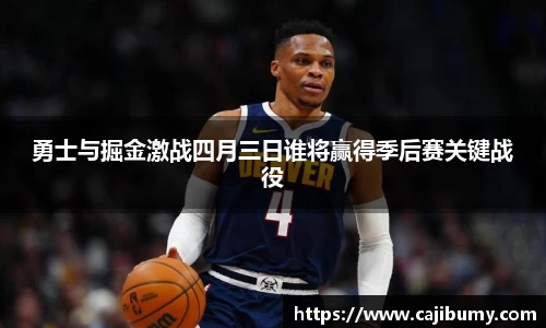 勇士与掘金激战四月三日谁将赢得季后赛关键战役
