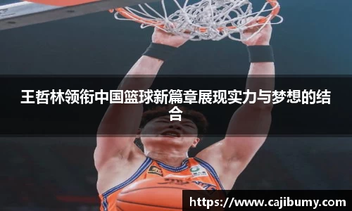 王哲林领衔中国篮球新篇章展现实力与梦想的结合