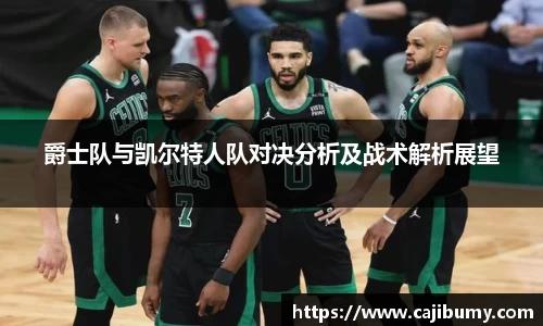 爵士队与凯尔特人队对决分析及战术解析展望