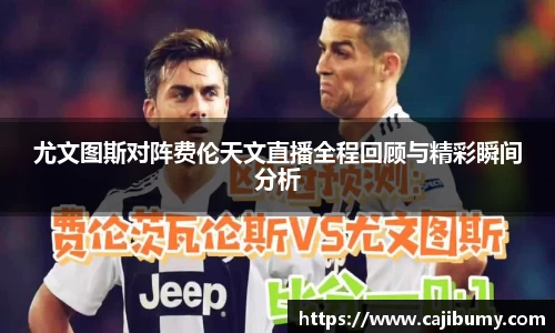 尤文图斯对阵费伦天文直播全程回顾与精彩瞬间分析