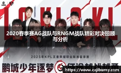 2020春季赛AG战队与RNGM战队精彩对决回顾与分析