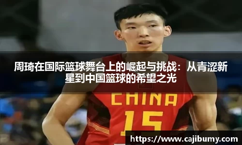 周琦在国际篮球舞台上的崛起与挑战：从青涩新星到中国篮球的希望之光