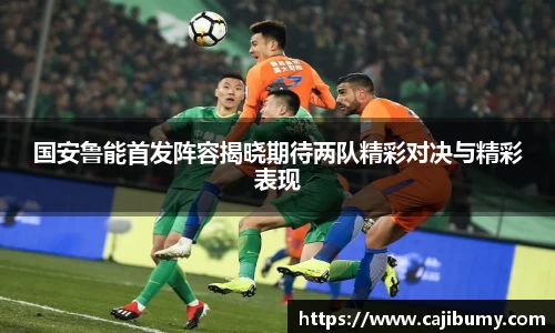 国安鲁能首发阵容揭晓期待两队精彩对决与精彩表现