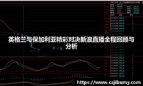 英格兰与保加利亚精彩对决新浪直播全程回顾与分析