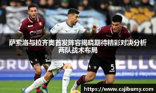 萨索洛与拉齐奥首发阵容揭晓期待精彩对决分析两队战术布局