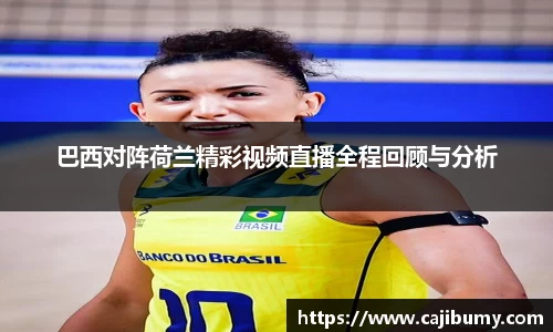 巴西对阵荷兰精彩视频直播全程回顾与分析