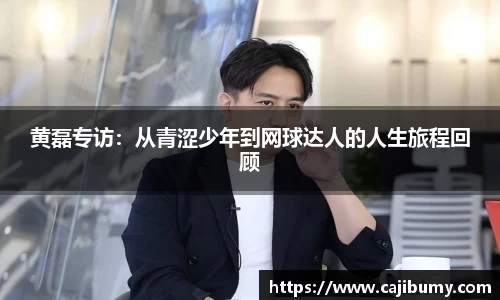 黄磊专访：从青涩少年到网球达人的人生旅程回顾