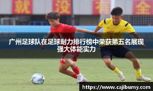 广州足球队在足球耐力排行榜中荣获第五名展现强大体能实力