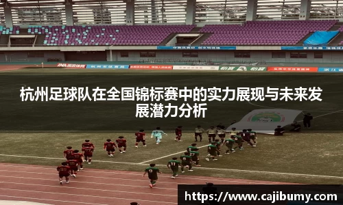 杭州足球队在全国锦标赛中的实力展现与未来发展潜力分析