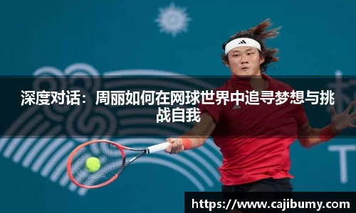 深度对话：周丽如何在网球世界中追寻梦想与挑战自我
