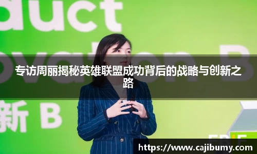 专访周丽揭秘英雄联盟成功背后的战略与创新之路